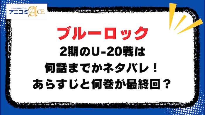 ブルーロック2期のU-20戦は何話までかネタバレ！あらすじと何巻が最終回？