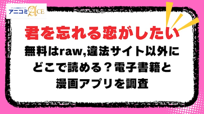 君を忘れる恋がしたい】無料はraw,違法サイト以外にどこで読める？電子