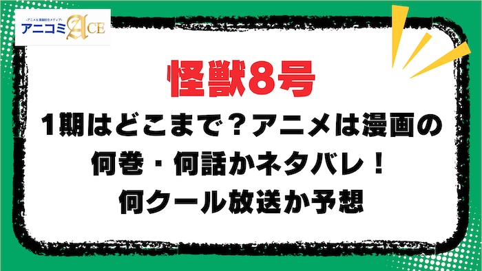 怪獣8号】1期はどこまで？アニメは漫画の何巻・何話かネタバレ！何