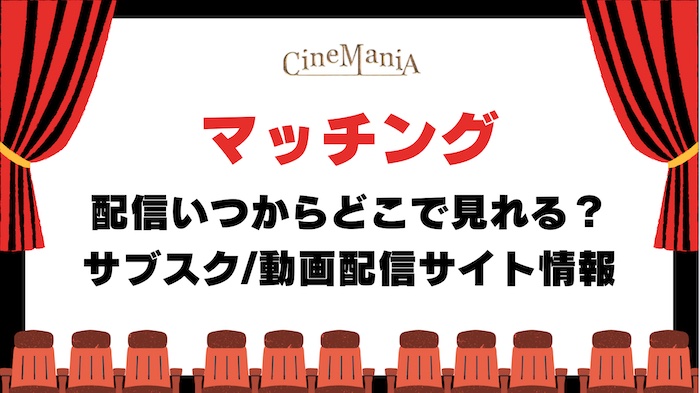 【マッチング】映画の配信はいつから/どこで見れる？アマゾンプライムやネットフリックスに見放題の動画はあるか調査